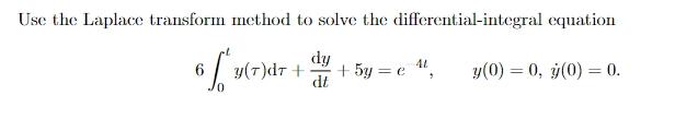Use The Laplace Transform Method To Solve The Differential Integral Equation R Dt 6 Dy Dt 5y C 41 Y 0 0 Y 0 1