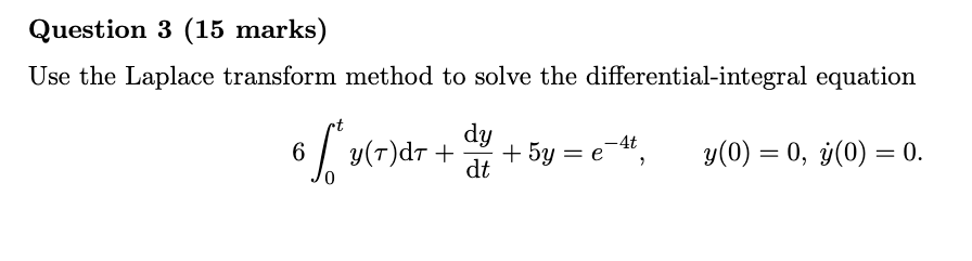 Question 3 15 Marks Use The Laplace Transform Method To Solve The Differential Integral Equation 6 V Dr Dy Y T Dt 1