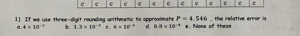 E E E E E E E E E E E E 1 If We Use Three Digit Rounding Arithmetic To Approximate P 4 546 The Relative Error Is 9 1