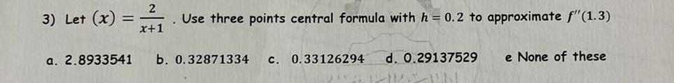 2 3 Let X Use Three Points Central Formula With H 0 2 To Approximate F 1 3 X 1 A 2 8933541 B 0 32871334 C 0 1