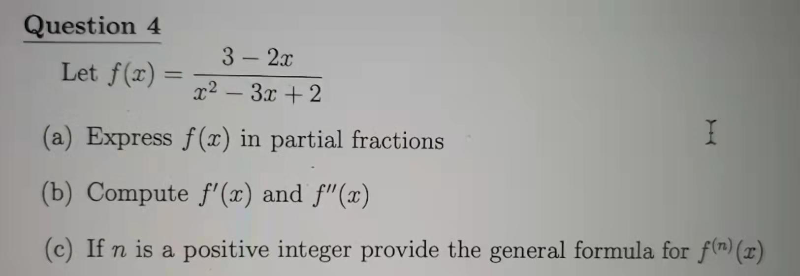 Question 4 3 2x Let F 7 X2 3x 2 A Express F X In Partial Fractions I B Compute F X And F X C If N 1