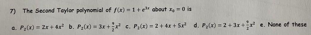 7 The Second Taylor Polynomial Of F X 1 3x About Xo 0 Is A P2 X 2x 4x2 B P2 X 3x X2 C P2 X 2 4 1