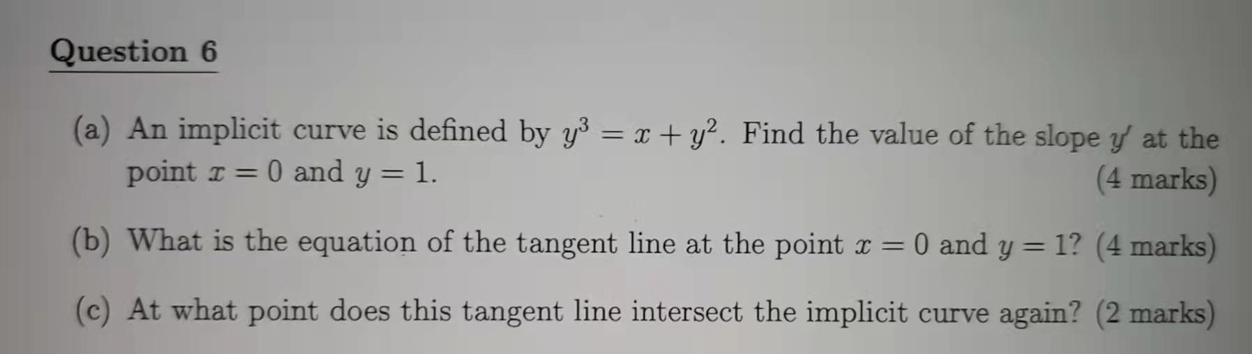 Question 6 A An Implicit Curve Is Defined By Y3 X Y2 Find The Value Of The Slope Y At The Point I 0 And Y 1