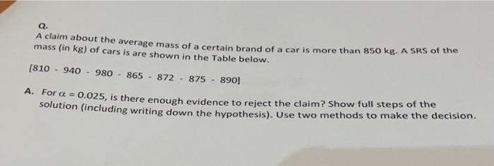 Q A Claim About The Average Mass Of A Certain Brand Of A Car Is More Than 850 Kg A Srs Of The Mass In Kg Of Cars Is 1