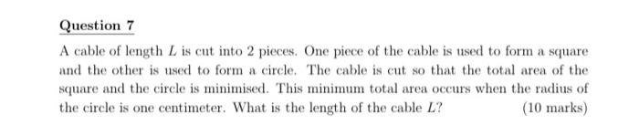 Question 7 A Cable Of Length L Is Cut Into 2 Pieces One Piece Of The Cable Is Used To Form A Square And The Other Is Us 1