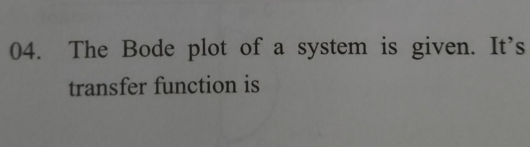 04 The Bode Plot Of A System Is Given It S Transfer Function Is 1