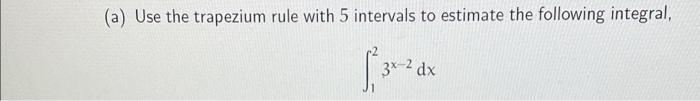A Use The Trapezium Rule With 5 Intervals To Estimate The Following Integral Dx 1