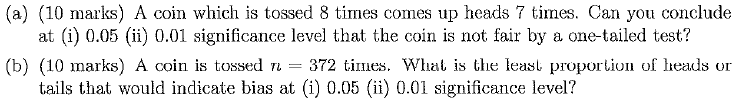 A 10 Marks A Coin Which Is Tossed 8 Times Comes Up Heads 7 Times Can You Conclude At I 0 05 Ii 0 01 Significanc 1