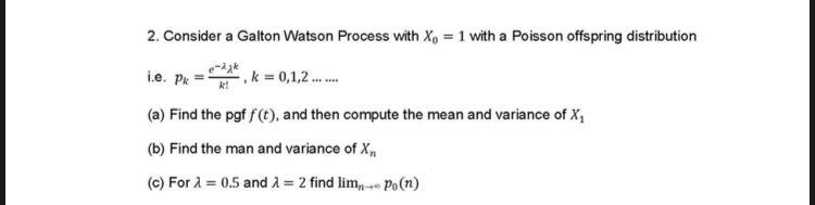 I E Pk 2 Consider A Galton Watson Process With Xo 1 With A Poisson Offspring Distribution Ek K 0 1 2 A F 1