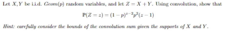 Let X Y Be I I D Geom P Random Variables And Let Z X Y Using Convolution Show That P Z Z 1 P 2p2 2 1 Hin 1