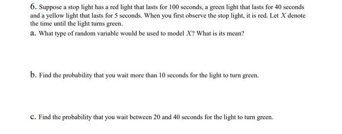 6 Suppose A Stop Light Has A Red Light That Lasts For 100 Seconds A Green Light That Lasts For 40 Seconds And A Yellow 1