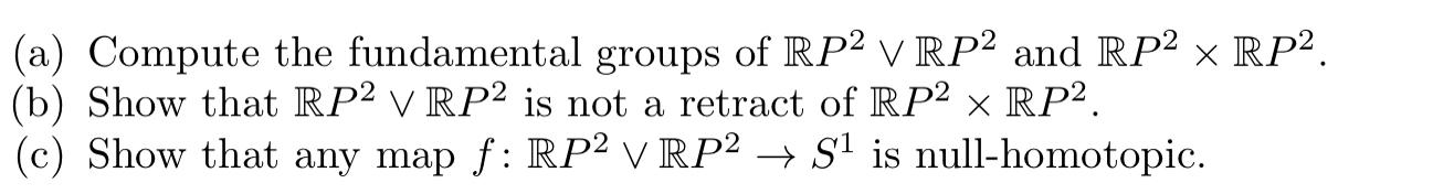 A Compute The Fundamental Groups Of Rp2 V Rp2 And Rp2 X Rp2 B Show That Rp2 V Rp2 Is Not A Retract Of Rp2 X Rp2 C 1
