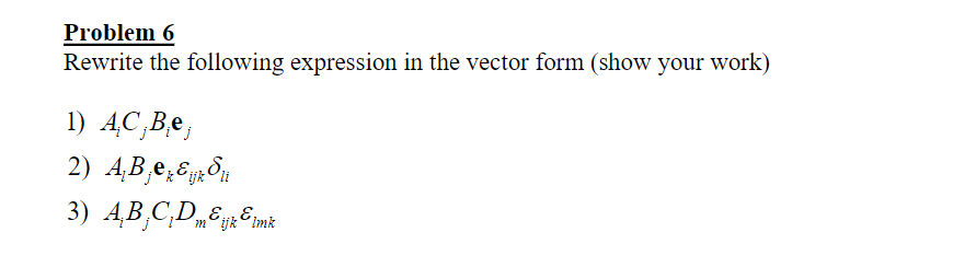 Problem 6 Rewrite The Following Expression In The Vector Form Show Your Work 1 Ac Be 2 Ab Ezeyoi 3 Ab C D Mejk I 1