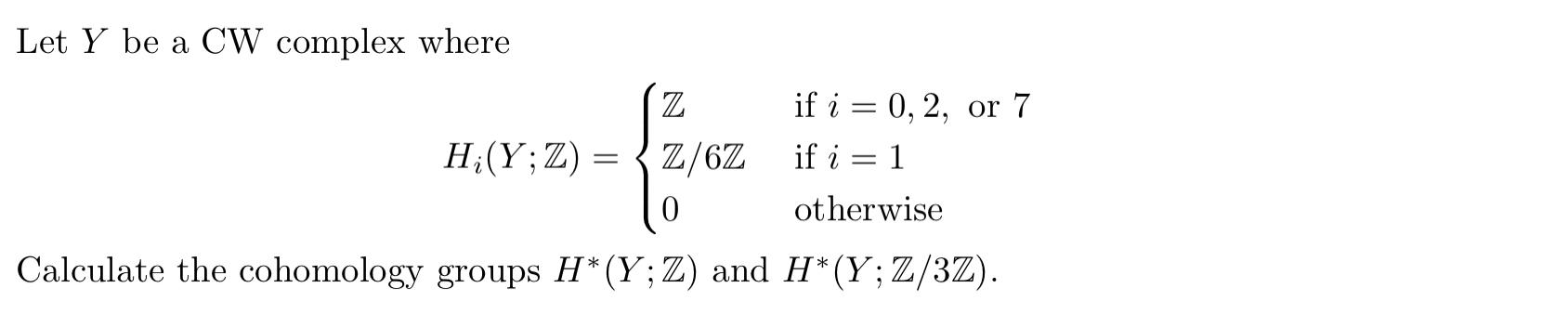 Let Y Be A Cw Complex Where Z If I 0 2 Or 7 H Y Z Z 6z If I 1 0 Otherwise Calculate The Cohomology Groups H Y 1