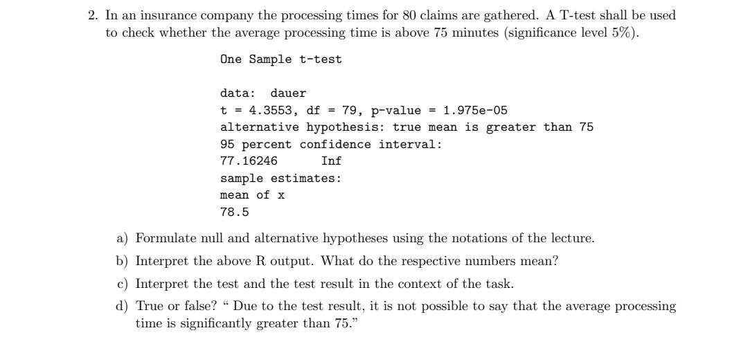 2 In An Insurance Company The Processing Times For 80 Claims Are Gathered A T Test Shall Be Used To Check Whether The 1