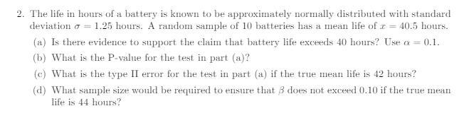 2 The Life In Hours Of A Battery Is Known To Be Approximately Normally Distributed With Standard Deviation O 1 25 Hou 1