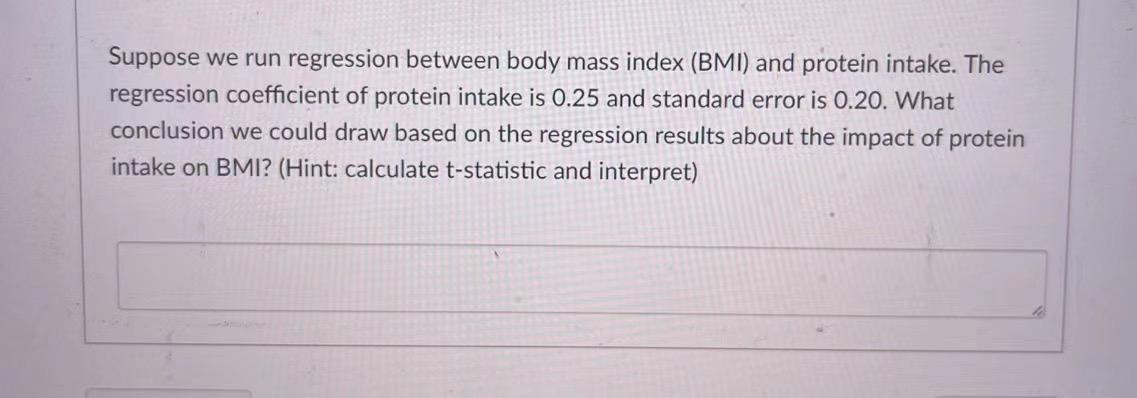 Suppose We Run Regression Between Body Mass Index Bmi And Protein Intake The Regression Coefficient Of Protein Intake 1