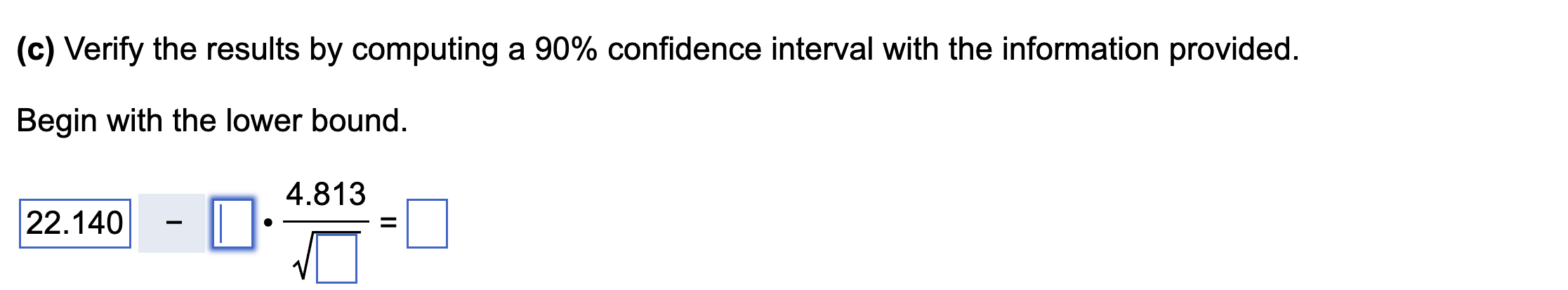 C Verify The Results By Computing A 90 Confidence Interval With The Information Provided Begin With The Lower Bound 1