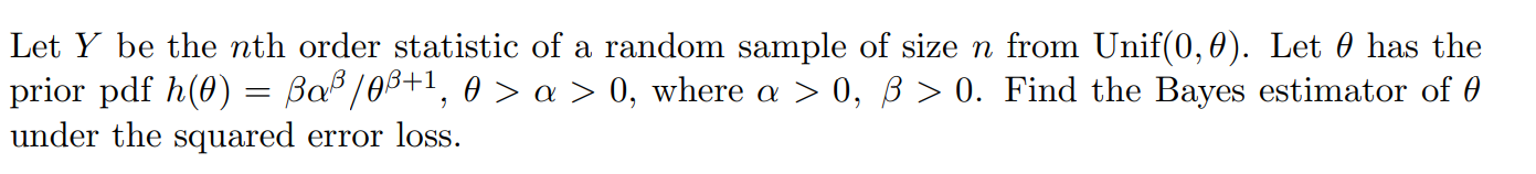 Let Y Be The Nth Order Statistic Of A Random Sample Of Size N From Unif 0 0 Let 0 Has The Prior Pdf H 0 Bass 03 1 0 1