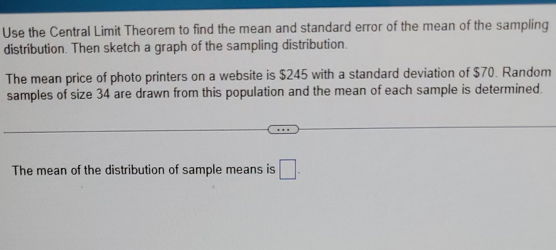 Use The Central Limit Theorem To Find The Mean And Standard Error Of The Mean Of The Sampling Distribution Then Sketch 1