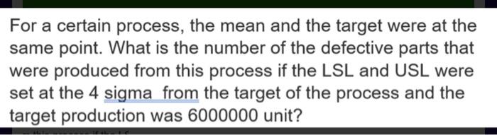 For A Certain Process The Mean And The Target Were At The Same Point What Is The Number Of The Defective Parts That We 1