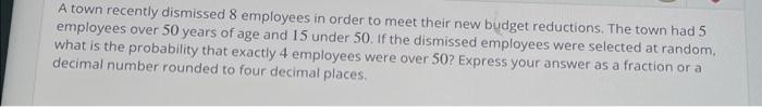 A Town Recently Dismissed 8 Employees In Order To Meet Their New Budget Reductions The Town Had 5 Employees Over 50 Yea 1