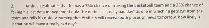 2 Amitesh Estimates That He Has A 75 Chance Of Making The Basketball Team And A 25 Chance Of Failing His Last Data Ma 1
