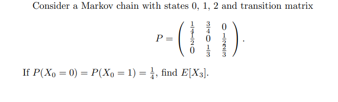 Consider A Markov Chain With States 0 1 2 And Transition Matrix 0 P O 3 If P Xo 0 P Xo 1 Find E X3 1