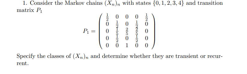1 1 Consider The Markov Chains Xn N With States 0 1 2 3 4 And Transition Matrix P1 0 0 0 0 0 0 P1 0 0 0 0 0 0 1 0 1