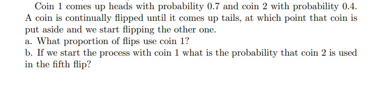 Coin 1 Comes Up Heads With Probability 0 7 And Coin 2 With Probability 0 4 A Coin Is Continually Flipped Until It Comes 1
