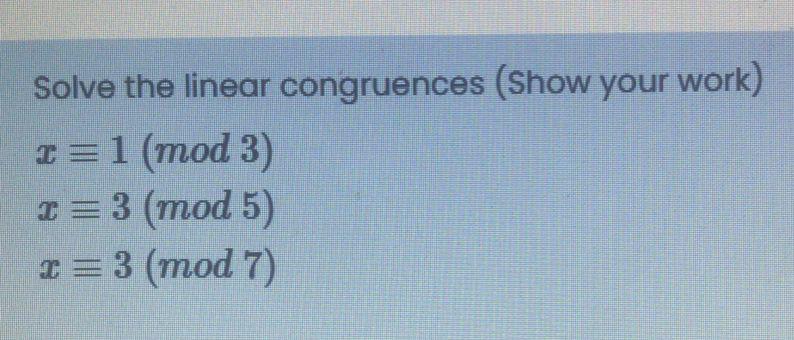 Solve The Linear Congruences Show Your Work I 1 Mod 3 1 3 Mod 5 3 Mod 7 1