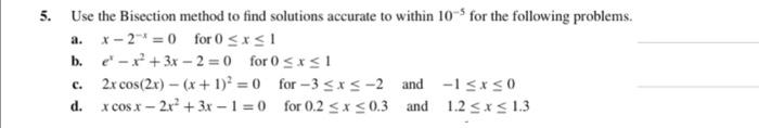 5 Use The Bisection Method To Find Solutions Accurate To Within 10 For The Following Problems A X 2 0 For 0 X 1 B E 1