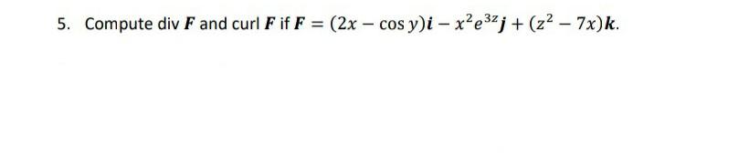 5 Compute Div F And Curl F If F 2x Cos Y I Xe32 22 7x K 1