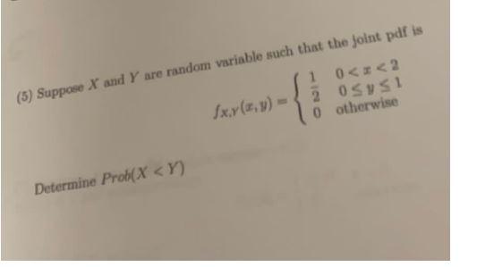 5 Suppose X And Y Are Random Variable Such That The Joint Pdf Is 1 0 X 2 Sxr X Y 2 0sy51 0 Otherwise Determine Pr 1
