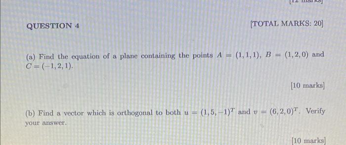 Question 4 Total Marks 20 A Find The Equation Of A Plane Containing The Points A 1 1 1 B 1 2 0 And C 1 2 1