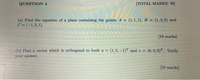 Question 4 Total Marks 20 A Find The Equation Of A Plane Containing The Points A 1 1 1 B 1 2 0 And C 1 1