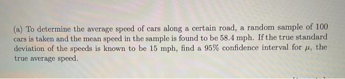 A To Determine The Average Speed Of Cars Along A Certain Road A Random Sample Of 100 Cars Is Taken And The Mean Speed 1