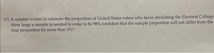 17 A Senator Wishes To Estimate The Proportion Of United States Voters Who Favor Abolishing The Electoral College How L 1