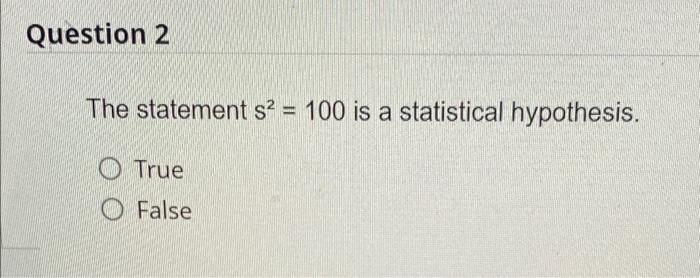Question 2 The Statement S 100 Is A Statistical Hypothesis O True O False 1