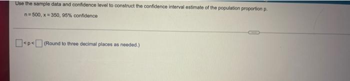 Use The Sample Data And Confidence Level To Construct The Confidence Interval Estimate Of The Population Proportion P N 1
