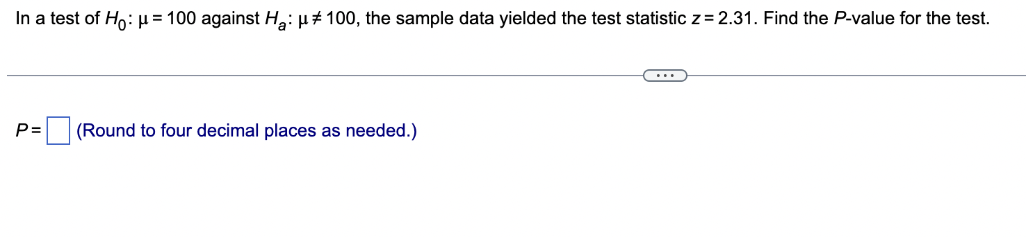 In A Test Of Ho U 100 Against Ha U 100 The Sample Data Yielded The Test Statistic Z 2 31 Find The P Value For T 1