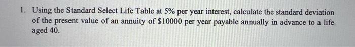 1 Using The Standard Select Life Table At 5 Per Year Interest Calculate The Standard Deviation Of The Present Value O 1