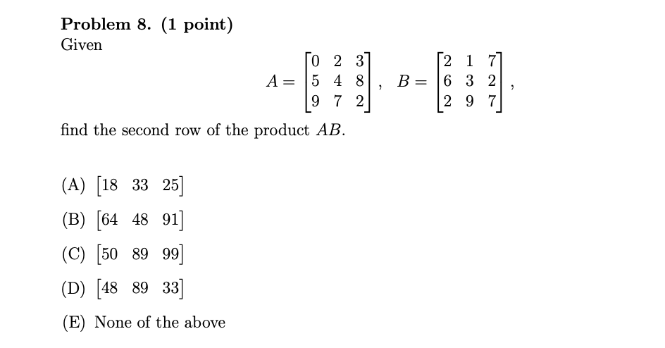 Problem 8 1 Point Given To 2 3 A 5 4 8 9 7 2 2 1 7 B 6 3 2 2 9 7 7 Find The Second Row Of The Product Ab A 1833 1