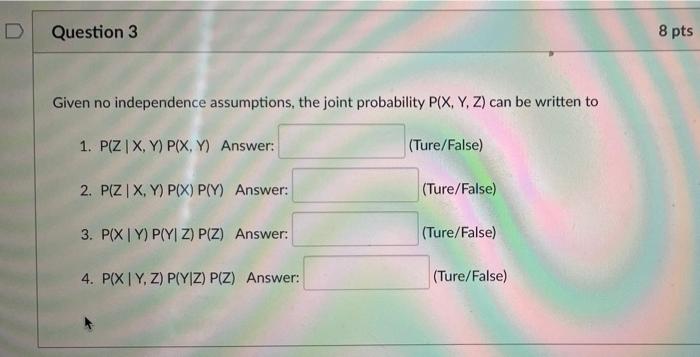 Question 3 8 Pts Given No Independence Assumptions The Joint Probability P X Y Z Can Be Written To 1 P Zix Y Pix Y 1