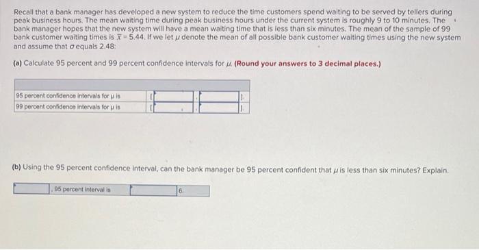 Recall That A Bank Manager Has Developed A New System To Reduce The Time Customers Spend Waiting To Be Served By Telle 1