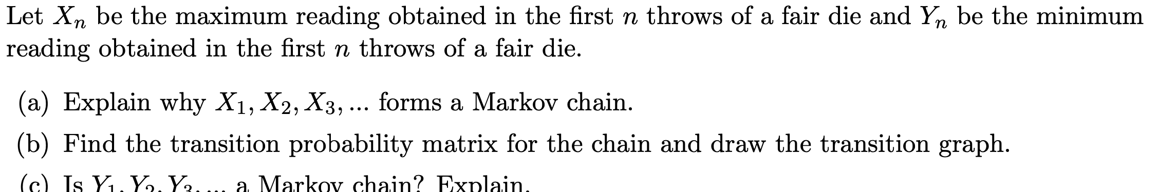 Let Xn Be The Maximum Reading Obtained In The First N Throws Of A Fair Die And Yn Be The Minimum Reading Obtained In The 1