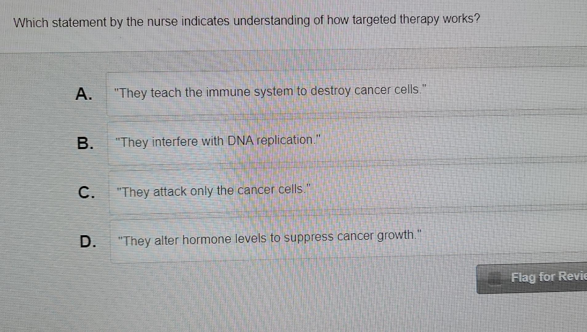 Which Statement By The Nurse Indicates Understanding Of How Targeted Therapy Works A They Teach The Immune System To 1