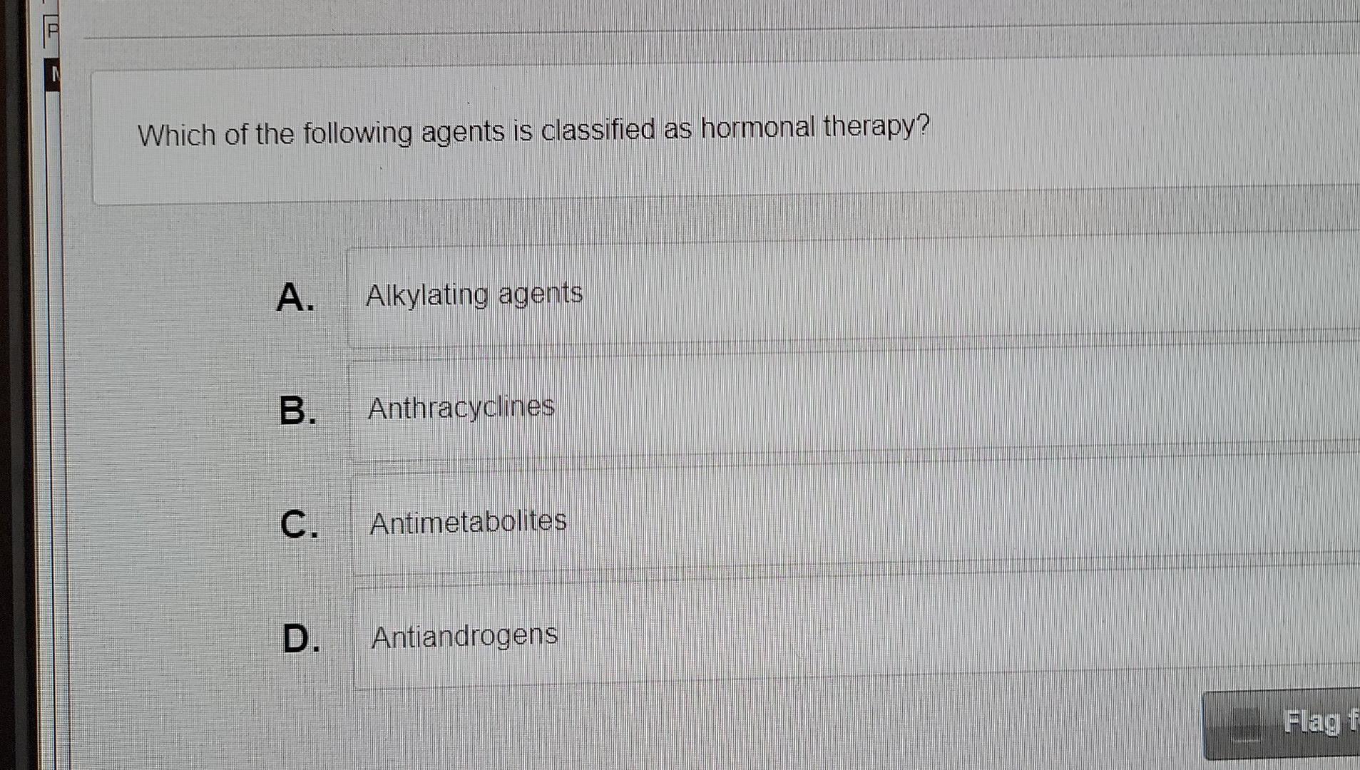 Which Of The Following Agents Is Classified As Hormonal Therapy A Alkylating Agents B Anthracycline S C Antimetaboli 1