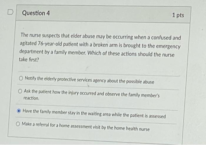 D Question 4 1 Pts The Nurse Suspects That Elder Abuse May Be Occurring When A Confused And Agitated 76 Year Old Patient 1