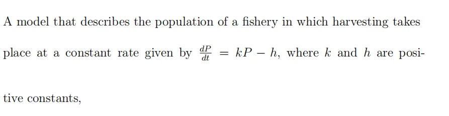 A Model That Describes The Population Of A Fishery In Which Harvesting Takes Dp Place At A Constant Rate Given By Kp 1